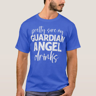 Pretty Sure My GuardianAngel Drinks Funny Quotes T-Shirt