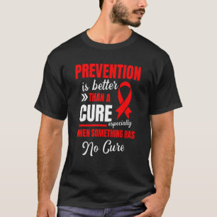 Prevention Is Better Than A Cure Hiv Aids Awarenes T-Shirt