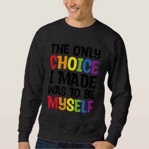 Pride Lgbt Trans The Only Choice I Made Was To Be Sweatshirt