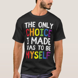 Pride Lgbt Trans The Only Choice I Made Was To Be T-Shirt