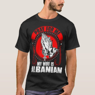 Priez pour moi que mon épouse est T-shirt albanais