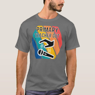 Primary Teacher Out Mic Drop Appreciation End of S T-Shirt