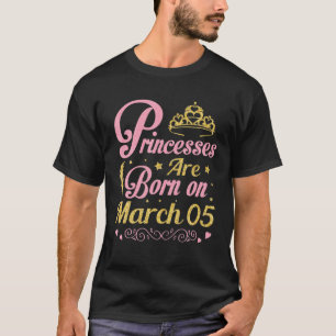 Princesses Are Born On March 05 Happy Birthday To T-Shirt