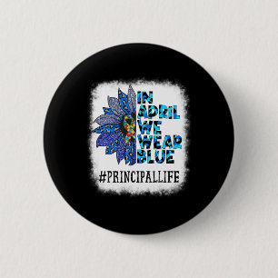 Principal In April We Wear Blue Autism Awareness A 2 Inch Round Button