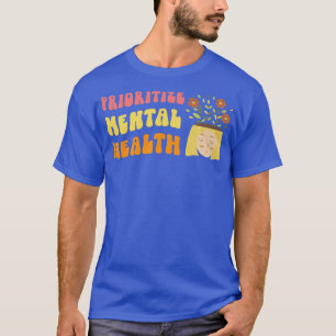 Prioritize Mental Health - Awareness - Self Care & T-Shirt