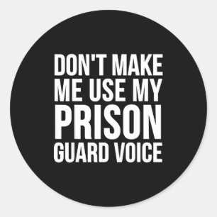 Prison Guard Funny - Don't Make Me Use My  Classic Round Sticker