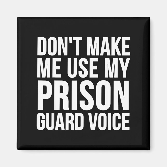 Prison Guard Funny - Don't Make Me Use My  Magnet (Front)