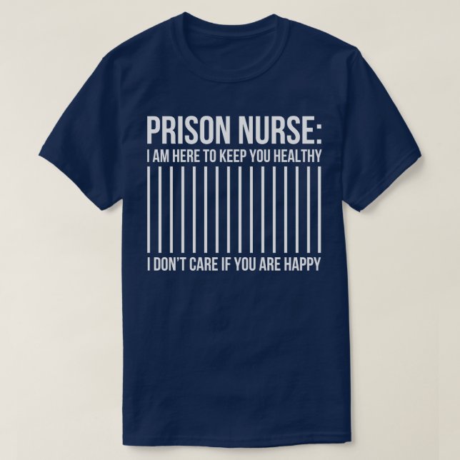 Prison Nurse I AM Here To Keep You Healthy I Dont  T-Shirt (Design Front)