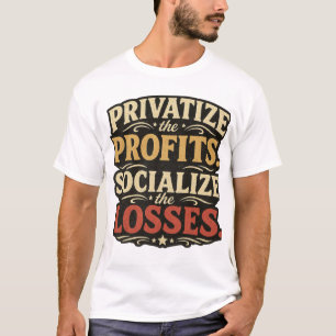 Privatize the Profits Socialize Losses T-Shirt   P