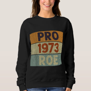 Pro 1973 Roe Pro Choice 1973 Women's Rights Femini Sweatshirt
