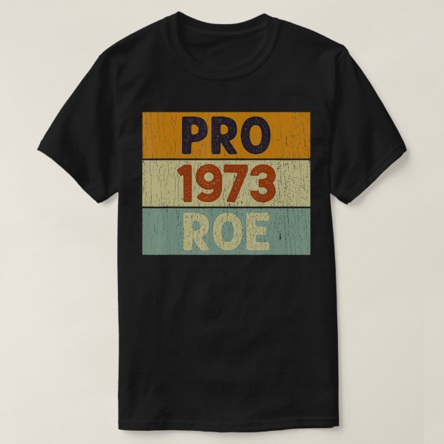Pro 1973 Roe Pro Choice 1973 Women's Rights Femini T-Shirt (Design Front)