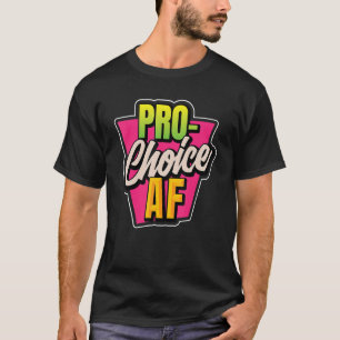 Pro Choice Af For Women T-Shirt