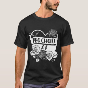 Pro Choice AF Pro Abortion Feminist Feminism Women T-Shirt