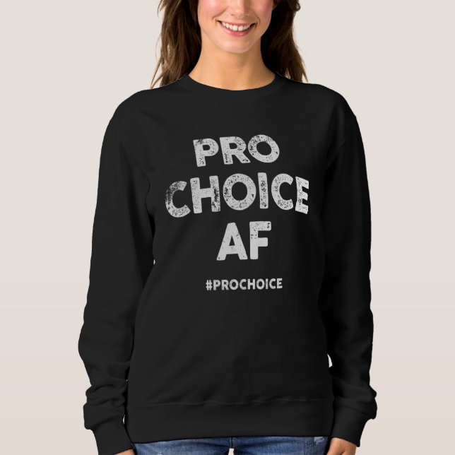 Pro Choice Af  Prochoice  Pro Choice Sweatshirt (Front)