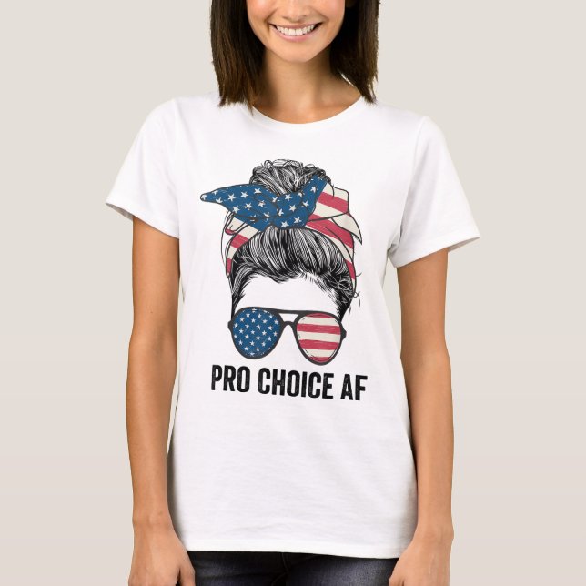 Pro Choice AF Reproductive Rights - Messy Bun US F T-Shirt (Front)