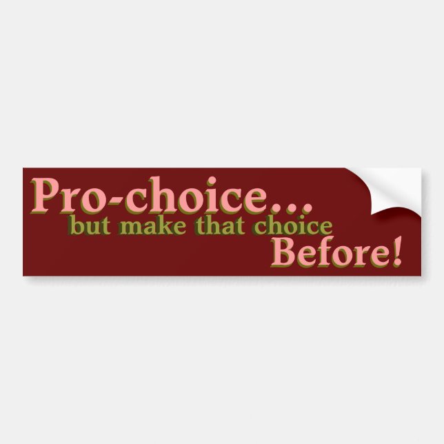 Pro-choice...but make that choice before! bumper sticker (Front)