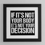 Pro Choice If It's Not Your Body Not Your Decision Poster<br><div class="desc">If It’s Not Your Body,  It’s Not Your Decision. A strong prochoice quote about a woman’s right to choose abortion. A great political pro choice gift for women’s rights.</div>