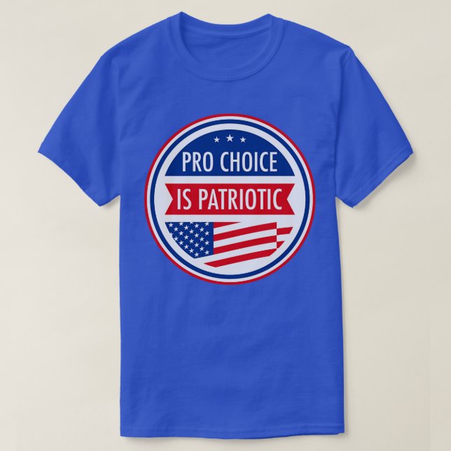 Pro Choice is Patriotic T-Shirt (Design Front)