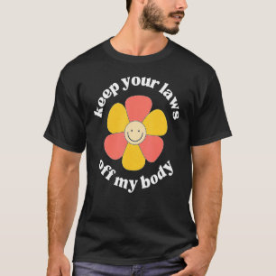 Pro Choice Keep Your Laws Off My Body  Flower T-Shirt