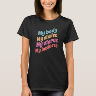 Pro Choice Keep Your Laws Off My Body My Body My C T-Shirt
