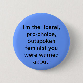 Pro-choice, Liberal, Feminist Button
