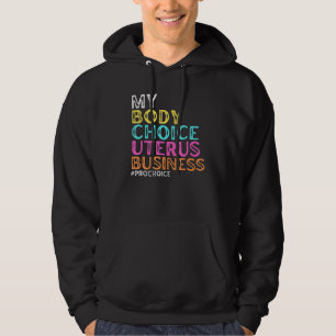 Pro Choice My Body Choice Uterus Business Pro Cho Hoodie