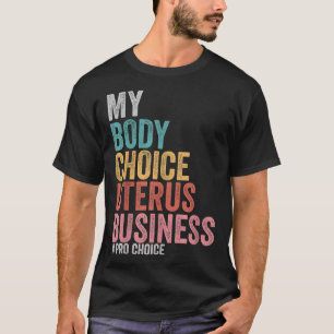 Pro Choice My Body Choice Uterus Business T-Shirt