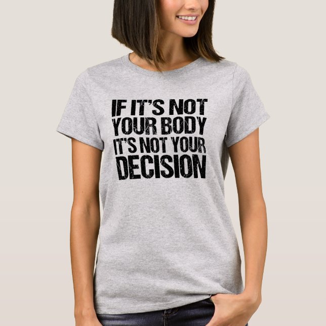 Pro Choice Not Your Body Not Your Decision T-Shirt (Front)