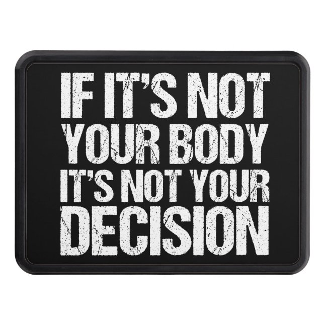 Pro Choice Not Your Body Not Your Decision Trailer Hitch Cover (Front)