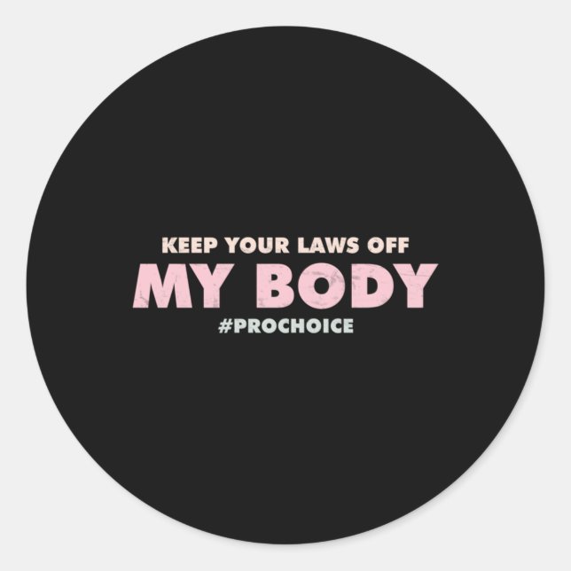 Pro Choice Pro  KEEP YOUR LAWS OFF My Body   Classic Round Sticker (Front)