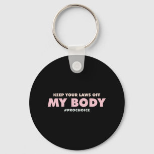 Pro Choice Pro  KEEP YOUR LAWS OFF My Body   Keychain