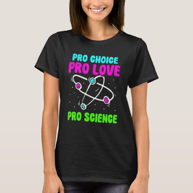 Pro Choice Pro Love Pro Science  Feminisim Womens  T-Shirt (Front)