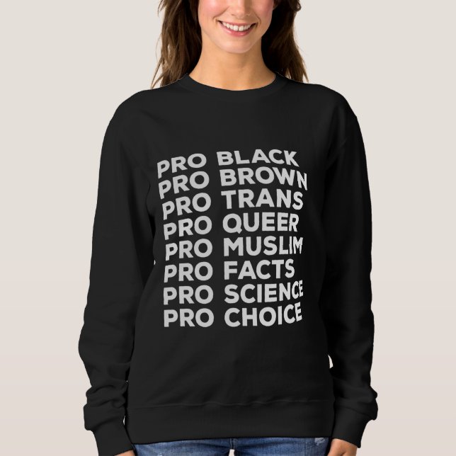 Pro Choice Pro Queer Pro Trans Pro Science Pro Bla Sweatshirt (Front)
