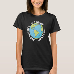 Pro Choice Pro Science And Pro Planet Life T-Shirt