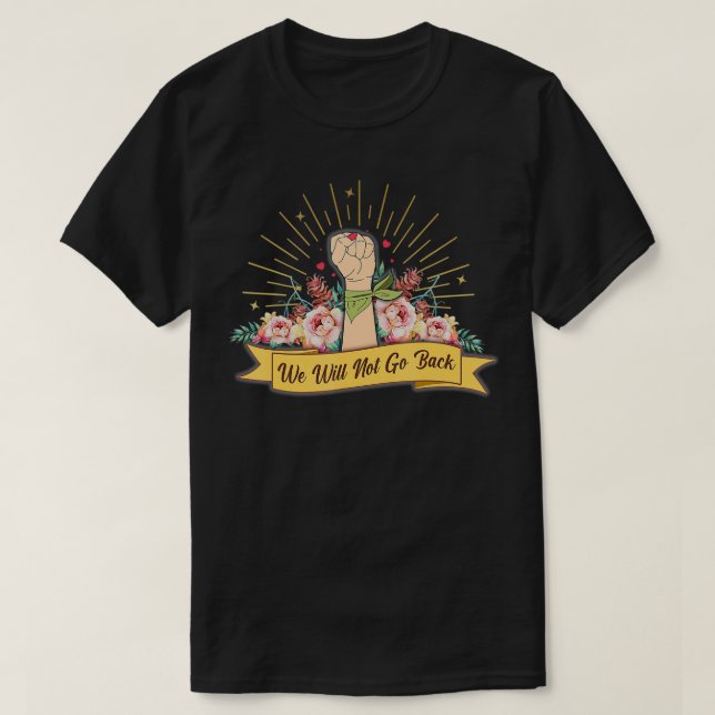 PRO-CHOICE WE WILL NOT GO BACK T-Shirt (Design Front)