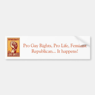 Pro gay rights Pro Life Feminist Republican Bumper Sticker