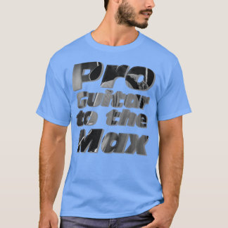 Pro Guitar to the Max T-Shirt