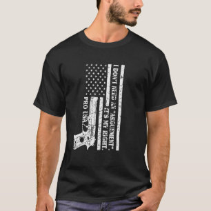 Pro Gun I Don't Need An Argument It's My Right Pro T-Shirt