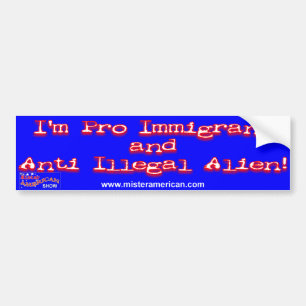 Pro Immigrant/Anti-Illegal Alien B... - Customized Bumper Sticker