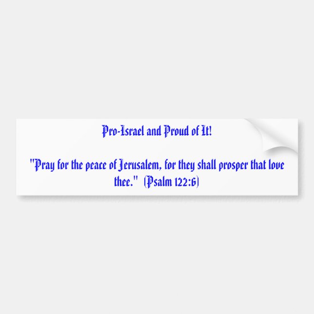Pro-Israel and Proud of It!"Pray for the peace ... Bumper Sticker (Front)