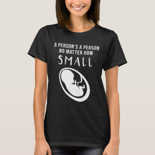 Pro-Life: A person's a person no matter how small T-Shirt