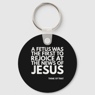 Pro-life Fetus Rejoice Jesus News Quote Keychain