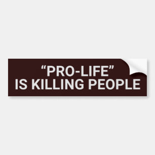 "PRO-LIFE" IS KILLING PEOPLE BUMPER STICKER