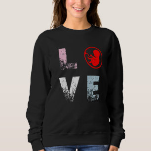 Pro Life Love Anti Abortion Rights Pro Life Sweatshirt