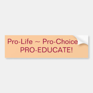 Pro-Life ~ Pro-Choice ~PRO-EDUCATE! Bumper Sticker