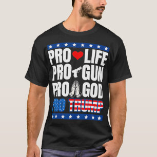 Pro Life Pro Gun Pro God Pro Trump T-Shirt