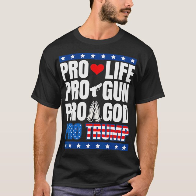 Pro Life Pro Gun Pro God Pro Trump T-Shirt (Front)