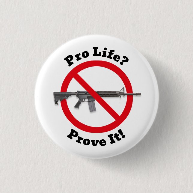 Pro Life? Prove It! - Gun Control 1 Inch Round Button (Front)