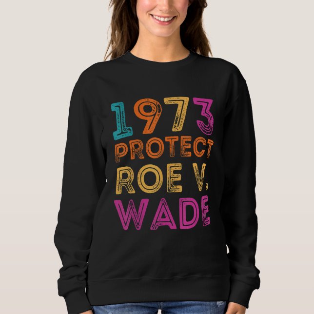 Pro Roe 1973 Protect Roe Vs Wade Pro Choice Rights Sweatshirt (Front)