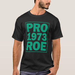Pro Roe  Pro Roe 1973  Pro Choice Abortion Rights  T-Shirt